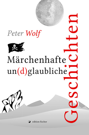 Märchenhafte un(d)glaubliche Geschichten von Wolf,  Peter