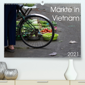 Märkte in Vietnam (Premium, hochwertiger DIN A2 Wandkalender 2021, Kunstdruck in Hochglanz) von Sandner,  Annette