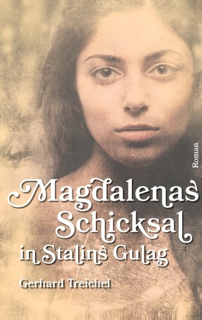 Magdalenas Schicksal in Stalins Gulag von Treichel,  Gerhard