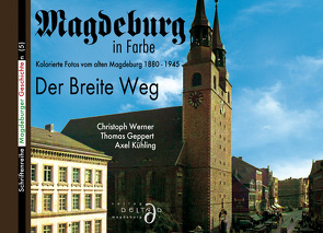 Magdeburg in Farbe – Der Breite Weg vor 1945 von Geppert,  Thomas, Kühling,  Axel, Werner,  Christoph