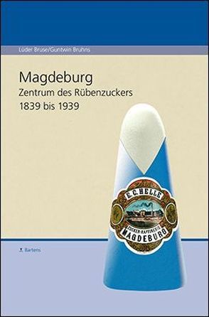 Magdeburg. Zentrum des Rübenzuckers 1839 bis 1939 von Bruhns,  Guntwin, Bruse,  Lüder
