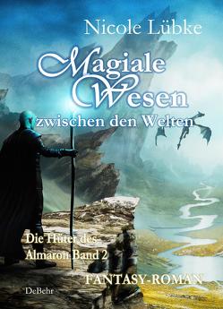 Magiale Wesen der Zwischenwelt – Die Hüter des Almaron Band 2 – Fantasy-Roman von Lübke,  Nicole