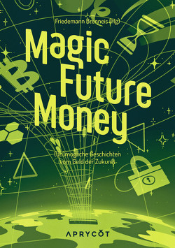 Magic Future Money von Barron,  Sylvia, Baumelt,  Christian, Bräu,  Lucia, Braun,  Maike, Brenneis,  Friedemann, Buchrucker,  Georg, Calm,  Leonhard, Deter,  Dennis, Dietrich,  Georg, Edelbrock,  Michael, Francis,  Juliette S., Großmann,  Gioia, Henry,  Fabian, Irol,  Gregg, Jonka,  Christian H., Kanitz,  Tom, Klose,  Dennis, Lorentz,  Laura, Munro,  Lilias, Panthel,  Tobias, Pohlmann,  Heidi, Pukall,  Alexa, Rodgen,  Jojo, Roth,  Franziska, Scharnhorst,  Soenke, Schmitt,  Carsten, Schumacher,  Marc, Seidel,  Pia, Seipenbusch,  Franziska, Sosnowski,  Erik, Sperle,  Christoph