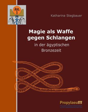 Magie als Waffe gegen Schlangen in der ägyptischen Bronzezeit von Stegbauer,  Katharina