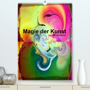 Magie der Kunst von Nico Bielow (Premium, hochwertiger DIN A2 Wandkalender 2023, Kunstdruck in Hochglanz) von Bielow,  Nico