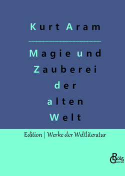 Magie und Zauberei der alten Welt von Aram,  Kurt, Gröls-Verlag,  Redaktion