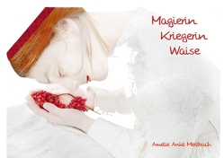 Magierin, Kriegerin, Waise – Bilder von Amelie Anke Merzbach (Posterbuch DIN A4 quer) von Anke Merzbach,  Amelie
