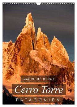 Magische Berge Patagoniens: Cerro Torre (Wandkalender 2024 DIN A3 hoch), CALVENDO Monatskalender von Tschöpe,  Frank