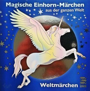 Magische Einhorn-Märchen aus der ganzen Welt von Gazheli-Holzapfel,  Thomas, Koch,  Tobias, von Lerchenfeld,  Eggolf
