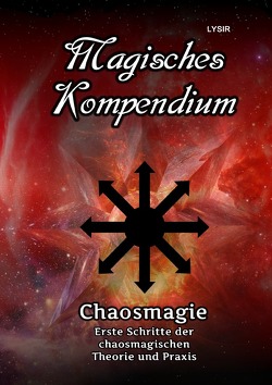 MAGISCHES KOMPENDIUM / Magisches Kompendium – Chaosmagie – Erste Schritte der chaosmagischen Theorie und Praxis von LYSIR,  Frater