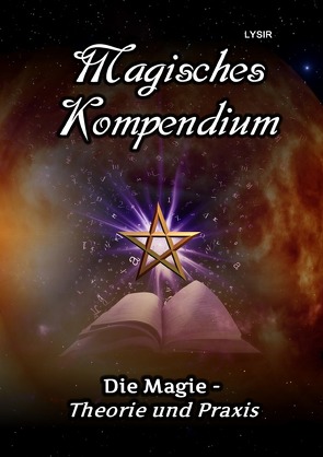 MAGISCHES KOMPENDIUM / Magisches Kompendium – Die Magie – Theorie und Praxis von LYSIR,  Frater
