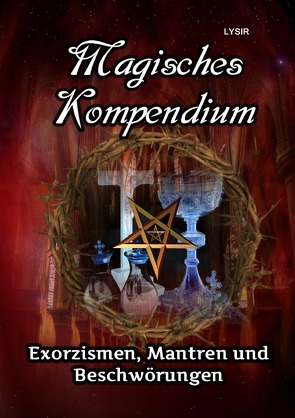 MAGISCHES KOMPENDIUM / Magisches Kompendium – Exorzismen, Mantren und Beschwörungen von LYSIR,  Frater