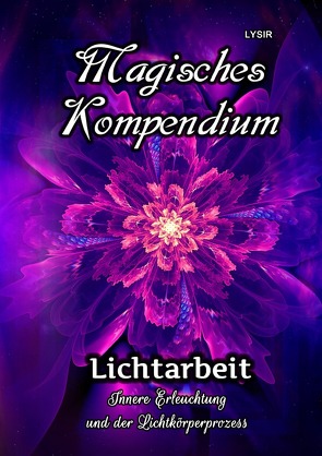 MAGISCHES KOMPENDIUM / Magisches Kompendium – Lichtarbeit von LYSIR,  Frater