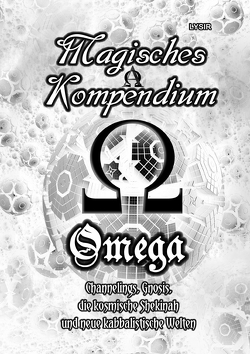 MAGISCHES KOMPENDIUM / Magisches Kompendium – OMEGA – Channelings, Gnosis, die kosmische Shekinah und neue kabbalistische Welten von LYSIR,  Frater
