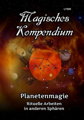 MAGISCHES KOMPENDIUM / Magisches Kompendium – Planetenmagie von LYSIR,  Frater