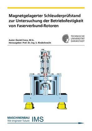 Magnetgelagerter Schleuderprüfstand zur Untersuchung der Betriebsfestigkeit von Faserverbund-Rotoren von Franz,  Daniel