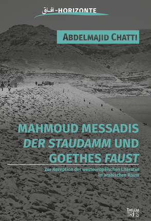 Mahmoud Messadis „Der Staudamm“ und Goethes „Faust“ von Abdelmajid,  Chatti