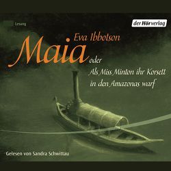 Maia oder Als Miss Minton ihr Korsett in den Amazonas warf von Ibbotson,  Eva, Ludwig,  Sabine, Schwittau,  Sandra