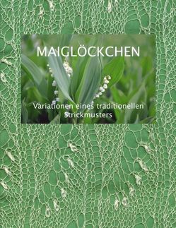 Maiglöckchen – Variationen eines traditionellen Strickmusters von Fischer,  Dorothea