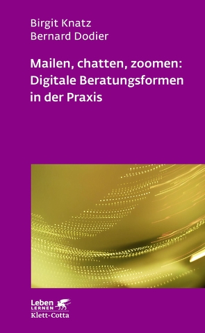 Mailen, chatten, zoomen: Digitale Beratungsformen in der Praxis (Leben Lernen, Bd. 323) von Dodier,  Bernard, Knatz,  Birgit