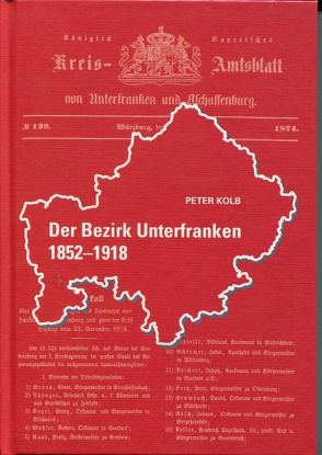 Der Bezirk Unterfranken 1852 – 1918 von Kolb,  Peter