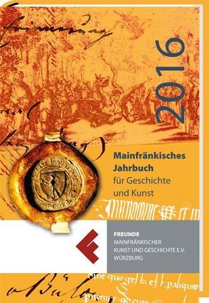 Mainfränkisches Jahrbuch für Geschichte und Kunst 2016 von Freunde Mainfränkischer Kunst und Geschichte e.V.