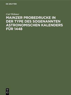Mainzer Probedrucke in der Type des sogenannten astronomischen Kalenders für 1448 von Stegemann,  Viktor, Wehmer,  Carl