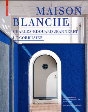 Maison Blanche – Charles-Edouard Jeanneret. Le Corbusier von Association Maison Blanche, Rüegg,  Arthur, Spechtenhauser,  Klaus