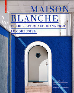 Maison Blanche – Charles-Edouard Jeanneret. Le Corbusier von Association Maison Blanche, Rüegg,  Arthur, Spechtenhauser,  Klaus