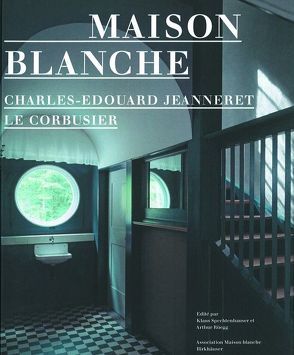 Maison Blanche – Charles-Edouard Jeanneret, Le Corbusier von Association Maison Blanche, Rüegg,  Arthur, Spechtenhauser,  Klaus