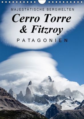 Majestätische Bergwelten Cerro Torre & Fitzroy Patagonien (Wandkalender 2018 DIN A4 hoch) von Tschöpe,  Frank