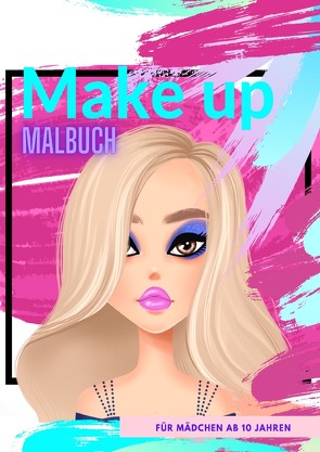 Make up Malbuch für Mädchen ab 10 Jahren von schulz,  liz