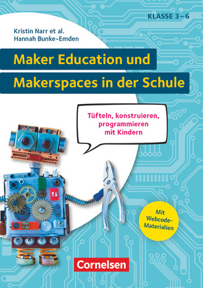 Maker Education und Makerspaces in der Schule – Tüfteln, konstruieren, programmieren mit Kindern in Klasse 3 bis 6 von Narr,  Kristin