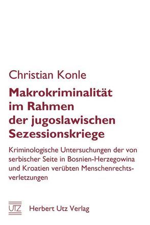 Makrokriminalität im Rahmen der jugoslawischen Sezessionskriege von Konle,  Christian