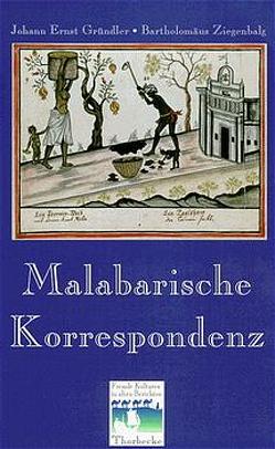 Malabarische Korrespondenz von Gründler,  Johann E, Liebau,  Kurt, Ziegenbalg,  Bartholomäus