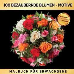 Malbuch für Erwachsene 100 bezaubernde Blumen-Motive – Ausmalen Entspannen Antistress. von Collection,  S & L Creative
