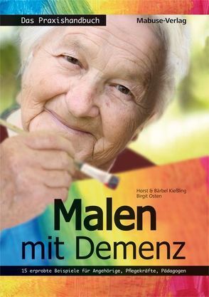 Malen mit Demenz – das Praxishandbuch von Kießling,  Bärbel, Kießling,  Horst, Osten,  Birgit
