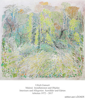 Malerei Installationen und Objekte Interieurs und Allegorien Auwälder und Gärten von Gansert,  Ulrich