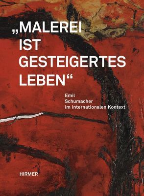 Malerei ist gesteigertes Leben. Emil Schumacher im internationalen Kontext von Franz,  Erich, Lotz,  Rouven, Schumacher,  Ulrich