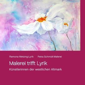 Malerei trifft Lyrik von Metzing,  Ramona, Schmidt,  Petra