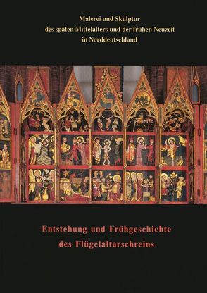 »Malerei und Skulptur des späten Mittelalters und der frühen Neuzeit in Norddeutschland« zusammen mit den Beiträgen zum Kolloquium »Entstehung und Frühgeschichte des Flügelaltarschreins« von Albrecht,  Uwe, Krohm,  Hartmut, Weniger,  Matthias