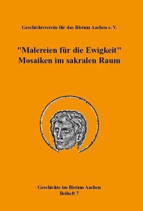 „Malereien für die Ewigkeit“. Mosaiken im sakralen Raum (= Geschichte im Bistum Aachen, Beiheft 7) von Pohle,  Frank