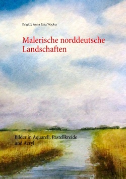 Malerische norddeutsche Landschaften von Wacker,  Brigitte Anna Lina
