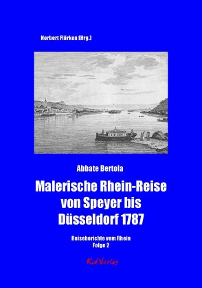 Malerische Rhein-Reise von Speyer bis Düsseldorf 1787 von Bertola,  Abbate, Flörken,  Norbert