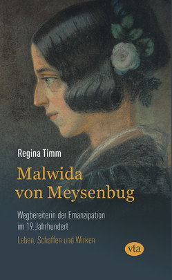 Malwida von Meysenbug – Wegbereiterin der Emanzipation im 19. Jahrhundert von Timm,  Regina