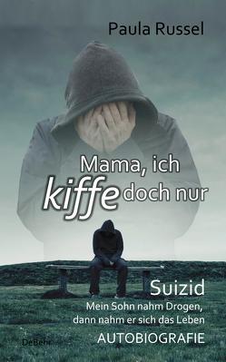 Mama, ich kiffe doch nur – Suizid – Mein Sohn nahm Drogen, dann nahm er sich das Leben – AUTOBIOGRAFIE von Russel,  Paula