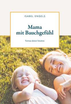 Mama mit Bauchgefühl von Engels,  Isabel