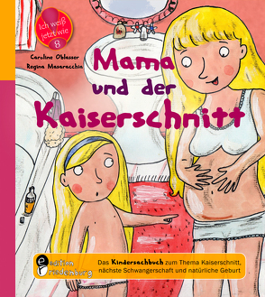 Mama und der Kaiserschnitt – Das Kindersachbuch zum Thema Kaiserschnitt, nächste Schwangerschaft und natürliche Geburt von Masaracchia,  Regina, Oblasser,  Caroline