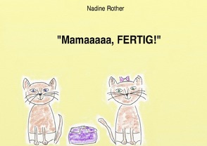 „Mamaaaaa, FERTIG!“ von Rother,  Nadine
