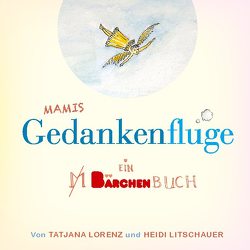 Mamis Gedankenflüge von Litschauer,  Heidi, Lorenz,  Tatjana